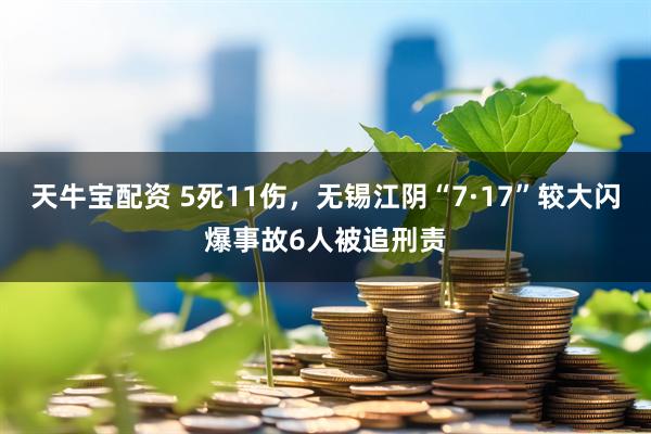 天牛宝配资 5死11伤，无锡江阴“7·17”较大闪爆事故6人被追刑责