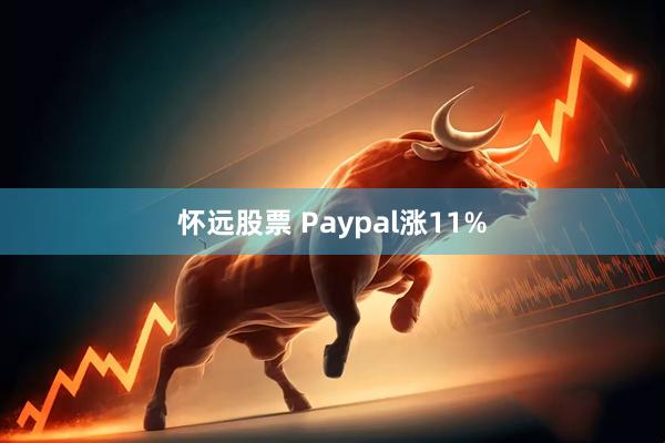 怀远股票 Paypal涨11%